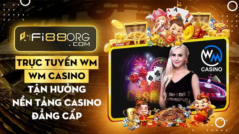 Casino trực tuyến WM FI88 - Tận hưởng nền tảng cá cược casino đẳng cấp