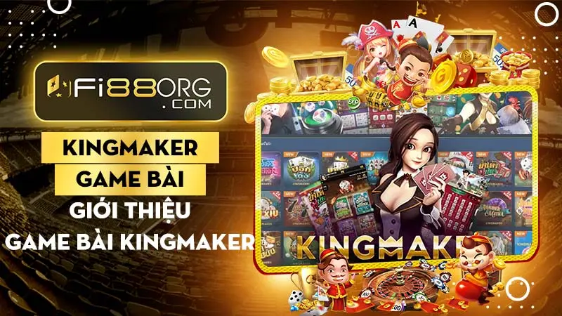Giới thiệu game bài King Maker tại Fi88 toàn game siêu phẩm